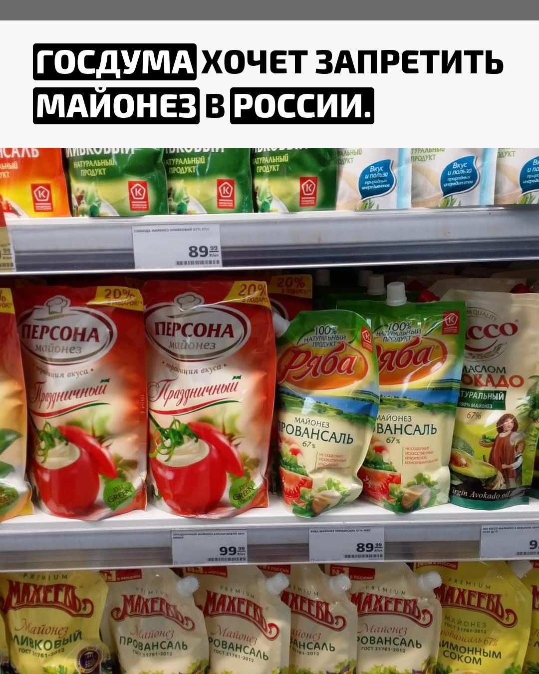 Депутаты комитета по защите семьи заявили, что майонез — это «яд для русской нации» и предложили полностью прекратить его продажу. По их словам, россияне злоупотребляют этим соусом, добавляя его почти в любое блюдо.